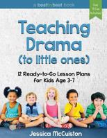 Teaching Drama to Little Ones: 12 Ready-To-Go Lesson Plans for Kids Age 3-7 0692605371 Book Cover