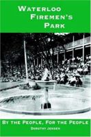 Waterloo Firemen's Park: By the People, For the People 1420819305 Book Cover