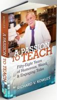 A Passion to Teach: Fifty-Eight Years of Humorous, Weird, and Engaging Tales 0977883213 Book Cover