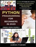 Python Programming For Beginners In 2020: Learn Python In 5 Days with Step-By-Step Guidance, Hands-On Exercises And Solution - Fun Tutorial For Novice Programmers 1913361357 Book Cover
