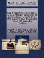 Geo. F. Alger Company of Detroit, Mich., a Michigan Corporation, et al., Appellants, v. John W. Peck, U.S. Supreme Court Transcript of Record with Supporting Pleadings 1270404598 Book Cover