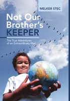 Not Our Brother?s Keeper: The True Adventures of an Extraordinary Man 1483498174 Book Cover