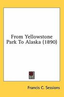 From Yellowstone Park to Alaska 0548668825 Book Cover