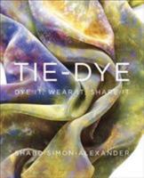 Tie-Dye: Dye It, Wear It, Share It 0307965732 Book Cover