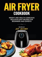 Air Fryer Cookbook: Weight and Health Conscience Delicious Easy Recipes for Beginners and Experts B0C9SH7X7R Book Cover