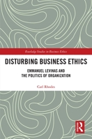 Disturbing Business Ethics: Emmanuel Levinas and the Politics of Organization 0367513919 Book Cover