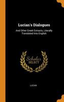 Lucian's Dialogues: And Other Greek Extracts, Literally Translated Into English 1373280441 Book Cover