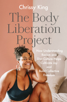 The Body Liberation Project: How Understanding Racism and Diet Culture Helps Cultivate Joy and Build Collective Freedom 0593187040 Book Cover