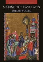 Making the East Latin: The Latin Literature of the Levant in the Era of the Crusades 0884024881 Book Cover