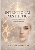 Intentional Aesthetics: Science - Based Skincare, Longevity & Beauty (Intentional Series) B0GKTR9SWV Book Cover