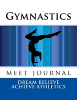 Gymnastics Meet Journal: Girls Edition 8.5 x 11 (Dream Believe Achieve Athletics) 1974217353 Book Cover