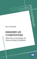 Imaginer les constitutions: Essai sur la politique de Jean-Jacques Rousseau (Transversales Philosophiques) (French Edition) 2806637864 Book Cover
