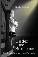 Under the Staircase: Hearing God's Voice in the Darkness 0988508826 Book Cover