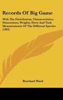 Records of big Game: With Their Distribution, Characteristics, Dimensions, Weights, and Horn & Tusk Measurements 1015706541 Book Cover