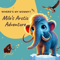 Where is my mommy?: Milo the Little Mammoth’s Big Adventure! B0DRVMHSND Book Cover