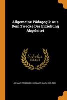 Allgemeine P�dagogik Aus Dem Zwecke Der Erziehung Abgeleitet 1167493133 Book Cover