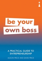 Be your own boss: A practical guide to entrepreneurship 1785783815 Book Cover