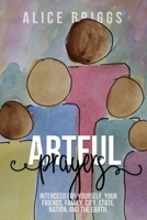 Artful Prayers: Interceed for Yourself, Your Friends, Family, City, State, Nation, and the Earth. 1948666243 Book Cover