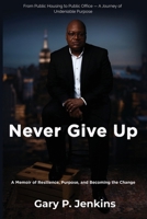 Never Give Up: A Memoir of Resilience, Purpose, and Becoming the Change 1968105182 Book Cover