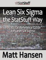 Lean Six Sigma the StatStuff Way: A Practical Reference Guide for Lean Six Sigma 0988837609 Book Cover