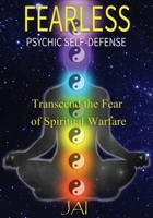 Fearless: Psychic Self-Defense: Transcend the Fear of Spiritual Warfare 1732406839 Book Cover