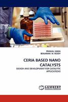 CERIA BASED NANO CATALYSTS: DESIGN AND DEVELOPMENT FOR CATALYTIC APPLICATIONS 3844328998 Book Cover