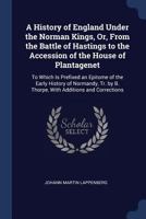 A History of England Under the Norman Kings, or from the Battle of Hastings to the Accession of the House of Plantagenet: To Which Is Prefixed an Epitome of the Early History of Normandy (Classic Repr 1376592347 Book Cover