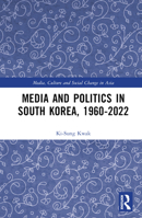 Media and Politics in South Korea, 1960-2022 (Media, Culture and Social Change in Asia) 1032351144 Book Cover