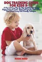 DOG TRAINING GUIDE FOR KIDS 9–12: A Fun and Easy Step-by-Step Guidebook for Young Puppy Lovers to Train, Bond, and Care for Their Furry Best Friend ... Techniques (POSITIVE REINFORCEMENT PET HOME) B0FLKG3SQ9 Book Cover