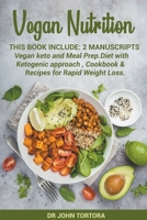 Vegan Nutrition: This Book Include 2 Manuscripts Vegan keto and Meal Prep.Vegan Diet with Ketogenic Approach, Cookbook and Recipes for Rapid Weight Loss. B09JDVHCT9 Book Cover