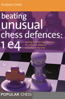 Beating Unusual Chess Defences: 1 e4: Dealing with the Scandinavian, Pirc, Modern, Alekhine and other tricky lines 1857446216 Book Cover