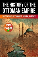 The History of the Ottoman Empire: Six Centuries of Conquest, Reform, and Legacy 3565083786 Book Cover