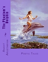 The Phantom's Dolphin: Poetic Tales 1544002491 Book Cover