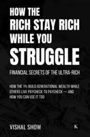 How The Rich Stay Rich While You Struggle: Financial Secrets of the Ultra-Rich B0F4KYWCV4 Book Cover