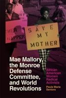 Mae Mallory, the Monroe Defense Committee, and World Revolutions: African American Women Radical Activists 0820366412 Book Cover
