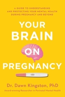 Your Brain on Pregnancy: A Guide to Understanding and Protecting Your Mental Health During Pregnancy and Beyond 1982143371 Book Cover