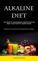 Alkaline Diet: Your Guide To Consuming More Alkaline Foods And Fewer Acidic Foods For Optimal Health 1837874921 Book Cover