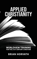 Applied Christianity: Worldview Training for the 21st Century Christian 0578683091 Book Cover