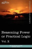 Personal Power Books (in 12 Volumes), Vol. X: Reasoning Power or Practical Logic 1616404116 Book Cover