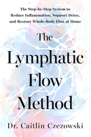The Lymphatic Flow Method: The Step-by-Step System to Reduce Inflammation, Support Detox, and Restore Whole-Body Flow at Home B0GVDD1XR6 Book Cover