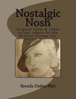 Nostalgic Nosh : Original 1930s and 1940s Recipes Reborn for the Nouveau Vintage Era 1985877619 Book Cover