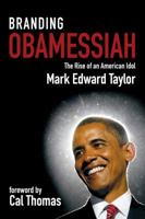 Branding Obamessiah: The Rise of an American Idol 1937532917 Book Cover