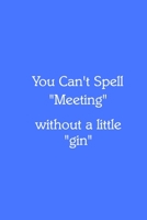 You Can’t Spell “Meeting” without a little “gin” Notebook: Lined Journal, 120 Pages, 6 x 9, Gag Gift for Boss, Royal Blue Matte Finish (You Can’t Spell “Meeting” without a little “gin” Journal) 1712880012 Book Cover