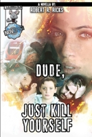 Dude, Just Kill Yourself 0359801838 Book Cover