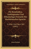 Die Reimhaften, Anklingenden Und Ablautartigen Formeln Der Hochdeutschen Sprache: In Alter Und Neur Zeit (1841) 1143418271 Book Cover