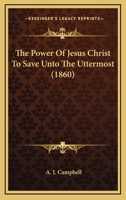 The Power Of Jesus Christ To Save Unto The Uttermost 116636996X Book Cover