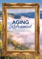 Aging Reframed: A Workbook for Finding Your Peace, Energy, and Power in Mid-Life 0785846913 Book Cover