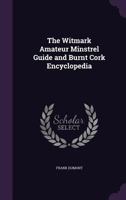 The Witmark Amateur Minstrel Guide and Burnt Cork Encyclopedia 1016601220 Book Cover