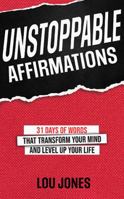 Unstoppable Affirmations: 31 Days of Words that Transform Your Mind and Level Up Your Life (Powerful Affirmations for Abundance, Relationships, ... Happiness, Weight Loss, and Much More!) 1736443925 Book Cover