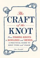 The Craft of the Knot: From Fishing Knots to Bowlines and Bends, a Practical Guide to Knot Tying and Usage 1440552495 Book Cover